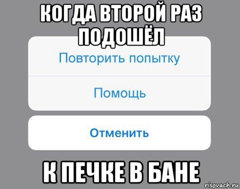 когда второй раз подошёл к печке в бане, Мем Отменить Помощь Повторить попытку