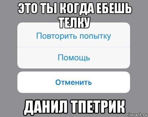 это ты когда ебешь телку данил тпетрик, Мем Отменить Помощь Повторить попытку