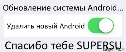 Обновление системы Android... Удалить новый Android Спасибо тебе SUPERSU, Комикс Переключатель