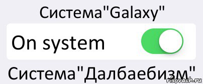 Система"Galaxy" On system Система"Далбаебизм", Комикс Переключатель