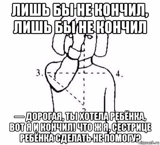 лишь бы не кончил, лишь бы не кончил — дорогая, ты хотела ребёнка, вот я и кончил! что ж я, сестрице ребёнка сделать не помогу?, Мем  Перекреститься