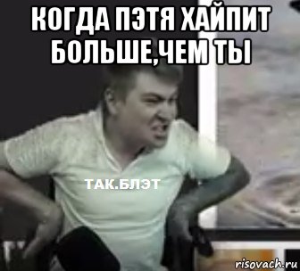 когда пэтя хайпит больше,чем ты , Мем Пэтя