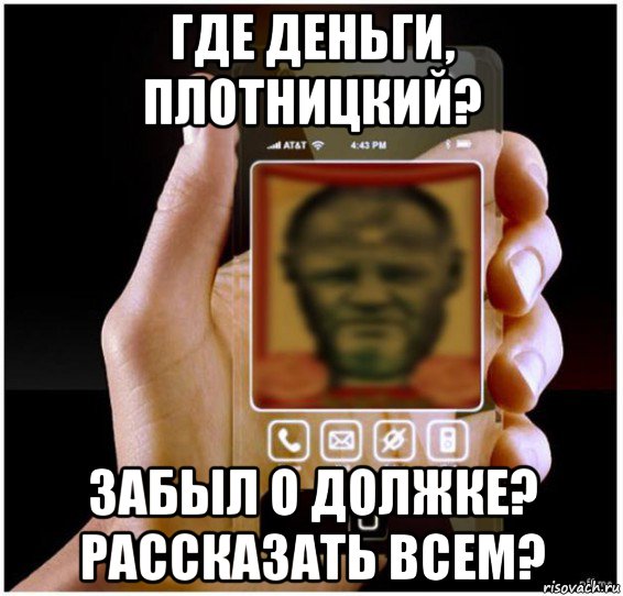 где деньги, плотницкий? забыл о должке? рассказать всем?