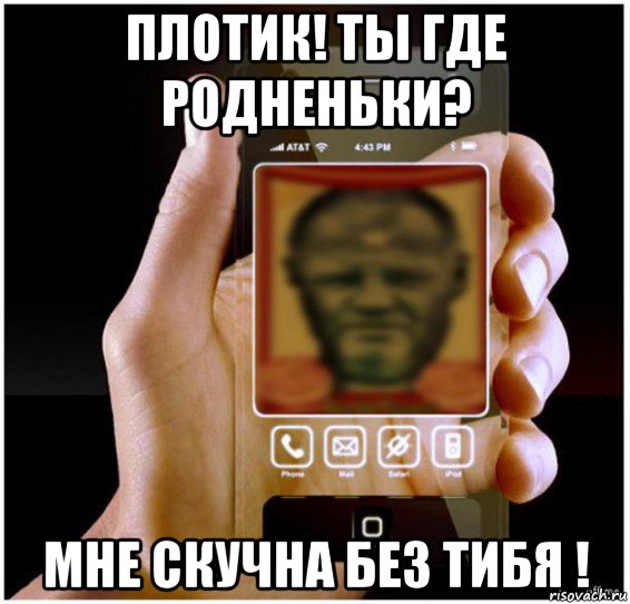 плотик! ты где родненьки? мне скучна без тибя !