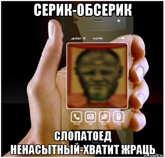 серик-обсерик слопатоед ненасытный-хватит жраць
