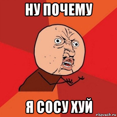 ну почему я сосу хуй, Мем Почему