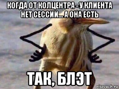 когда от колцентра - у клиента нет сессии... а она есть так, блэт