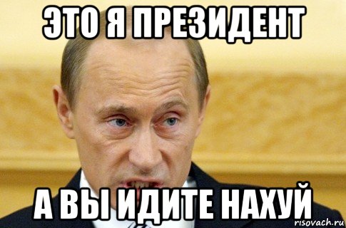 это я президент а вы идите нахуй, Мем путин