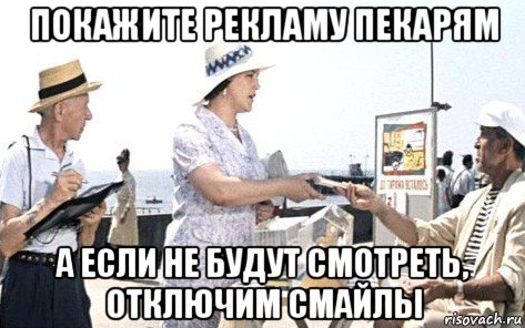 покажите рекламу пекарям а если не будут смотреть, отключим смайлы, Мем Распространите среди жильцов нашего жека