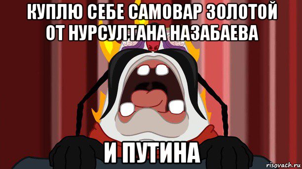 куплю себе самовар золотой от нурсултана назабаева и путина
