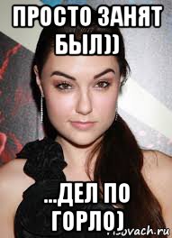 просто занят был)) ...дел по горло), Мем Саша грей