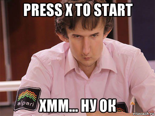 press x to start хмм... ну ок, Мем Сергей Курякин