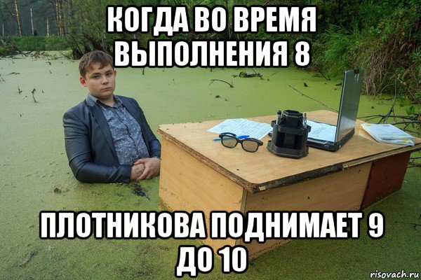 когда во время выполнения 8 плотникова поднимает 9 до 10
