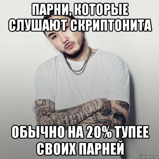 парни, которые слушают скриптонита обычно на 20% тупее своих парней, Мем Скриптонит