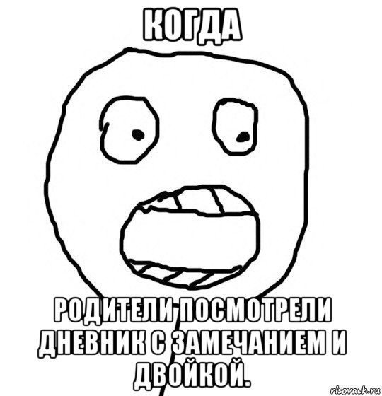 когда родители посмотрели дневник с замечанием и двойкой.
