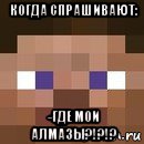 когда спрашивают: -где мои алмазы?!?!?, Мем стив