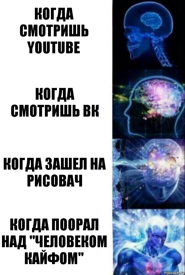 когда смотришь youtube когда смотришь вк когда зашел на рисовач когда поорал над "Человеком кайфом"