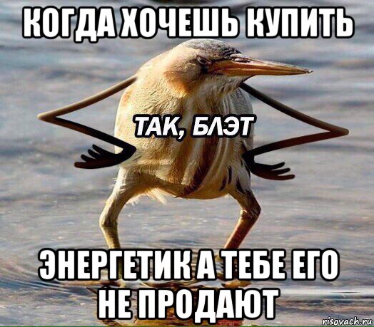 когда хочешь купить энергетик а тебе его не продают