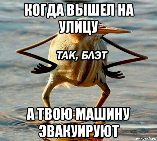 когда вышел на улицу а твою машину эвакуируют
