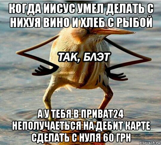 когда иисус умел делать с нихуя вино и хлеб с рыбой а у тебя в приват24 неполучаеться на дебит карте сделать с нуля 60 грн