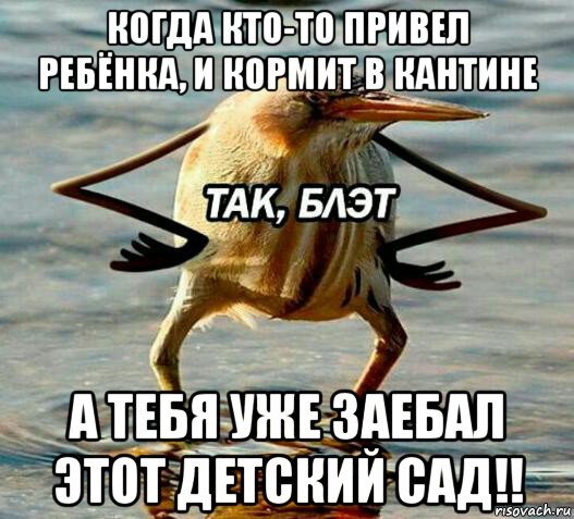 когда кто-то привел ребёнка, и кормит в кантине а тебя уже заебал этот детский сад!!, Мем Так блэт