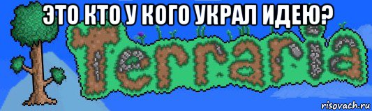 это кто у кого украл идею? , Мем Terraria