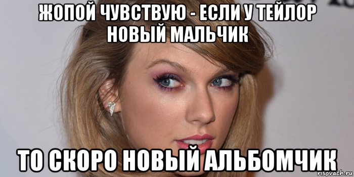 жопой чувствую - если у тейлор новый мальчик то скоро новый альбомчик, Мем Тейлор