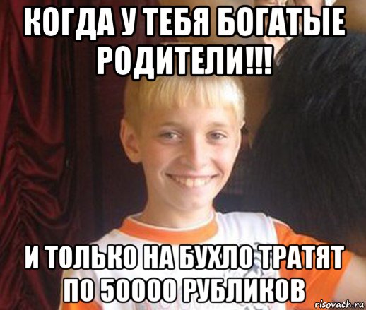 когда у тебя богатые родители!!! и только на бухло тратят по 50000 рубликов, Мем Типичный школьник