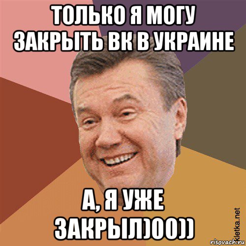 только я могу закрыть вк в украине а, я уже закрыл)00))