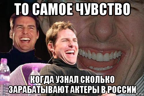 то самое чувство когда узнал сколько зарабатывают актеры в россии, Мем том круз