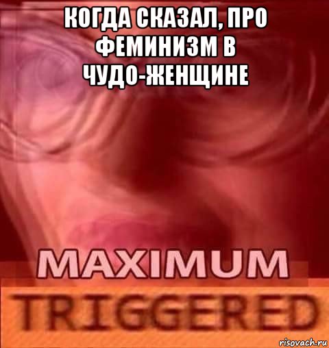 когда сказал, про феминизм в чудо-женщине 