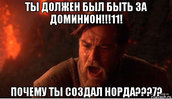 ты должен был быть за доминион!!!11! почему ты создал норда???7?