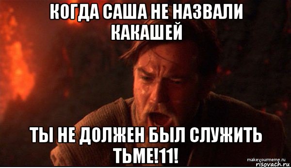 когда саша не назвали какашей ты не должен был служить тьме!11!