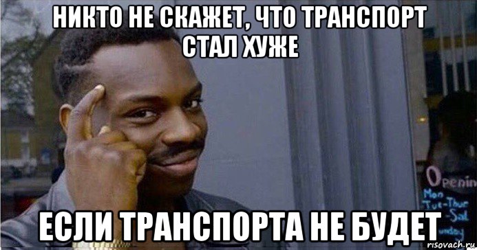 никто не скажет, что транспорт стал хуже если транспорта не будет, Мем Умный Негр