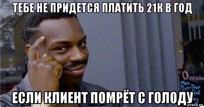 тебе не придется платить 21к в год если клиент помрёт с голоду, Мем Умный Негр