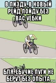 в пизду, в новый рейд пойду без вас уебки бля, ебучие пуги не берут без опыта