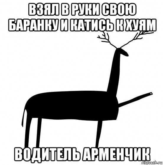 взял в руки свою баранку и катись к хуям водитель арменчик, Мем  Вежливый олень