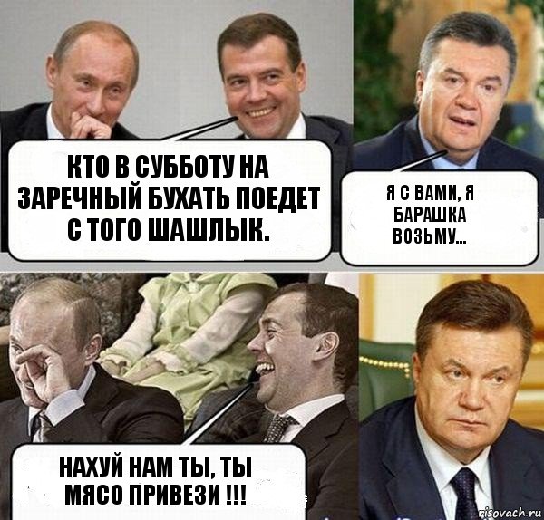 Кто в субботу на Заречный бухать поедет с того шашлык. Я с вами, я барашка возьму... Нахуй нам ты, ты мясо привези !!!