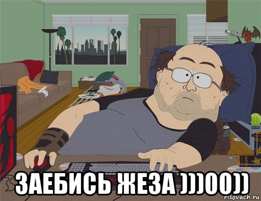  заебись жеза )))00)), Мем   Задрот south park