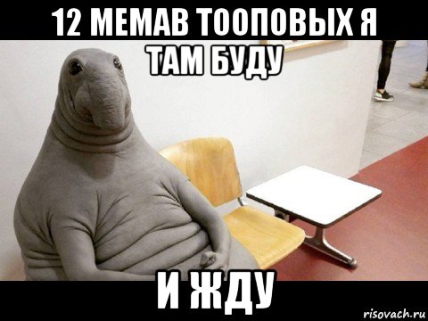 12 мемав тооповых я там буду и жду