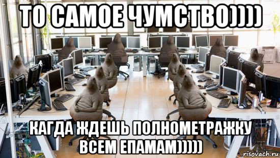 то самое чумство)))) кагда ждешь полнометражку всем епамам)))))