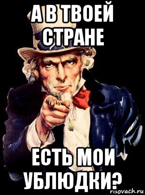 а в твоей стране есть мои ублюдки?