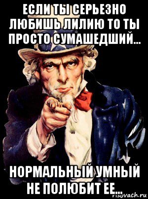 если ты серьезно любишь лилию то ты просто сумашедший... нормальный умный не полюбит ее..., Мем а ты