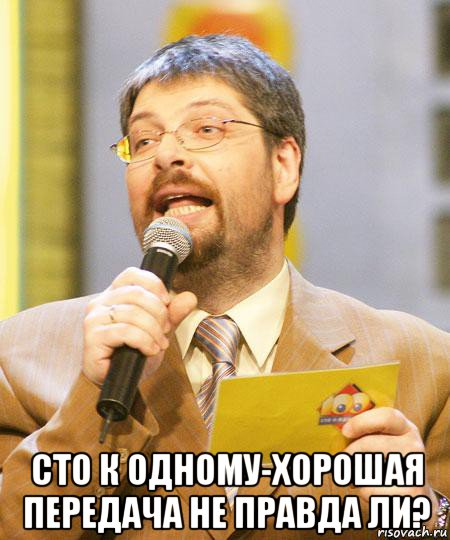 сто к одному-хорошая передача не правда ли?