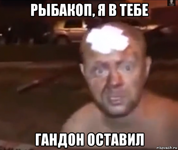 рыбакоп, я в тебе гандон оставил