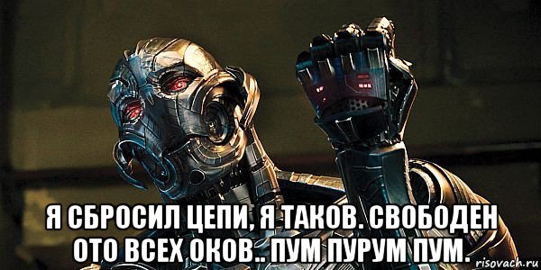  я сбросил цепи, я таков. свободен ото всех оков.. пум пурум пум., Мем Альтрон