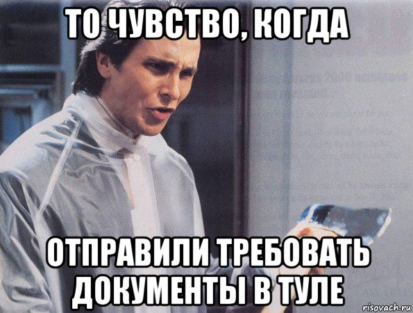 то чувство, когда отправили требовать документы в туле, Мем Американский психопат