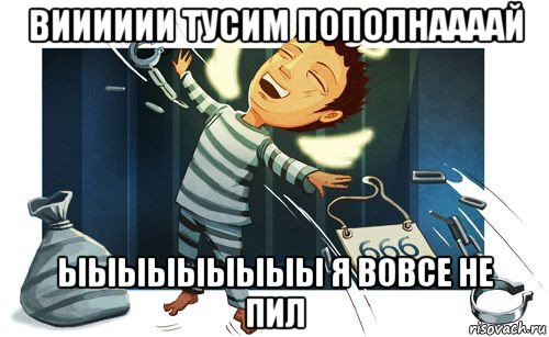 вииииии тусим пополнаааай ыыыыыыыыы я вовсе не пил