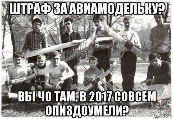 штраф за авиамодельку? вы чо там, в 2017 совсем опиздоумели?, Мем Авиамоделисты