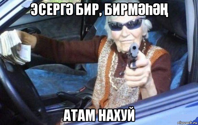 эсергӘ бир, бирмӘҺӘҢ атам нахуй